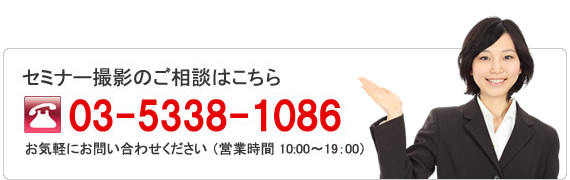 セミナー撮影のご相談は 03-5338-1086